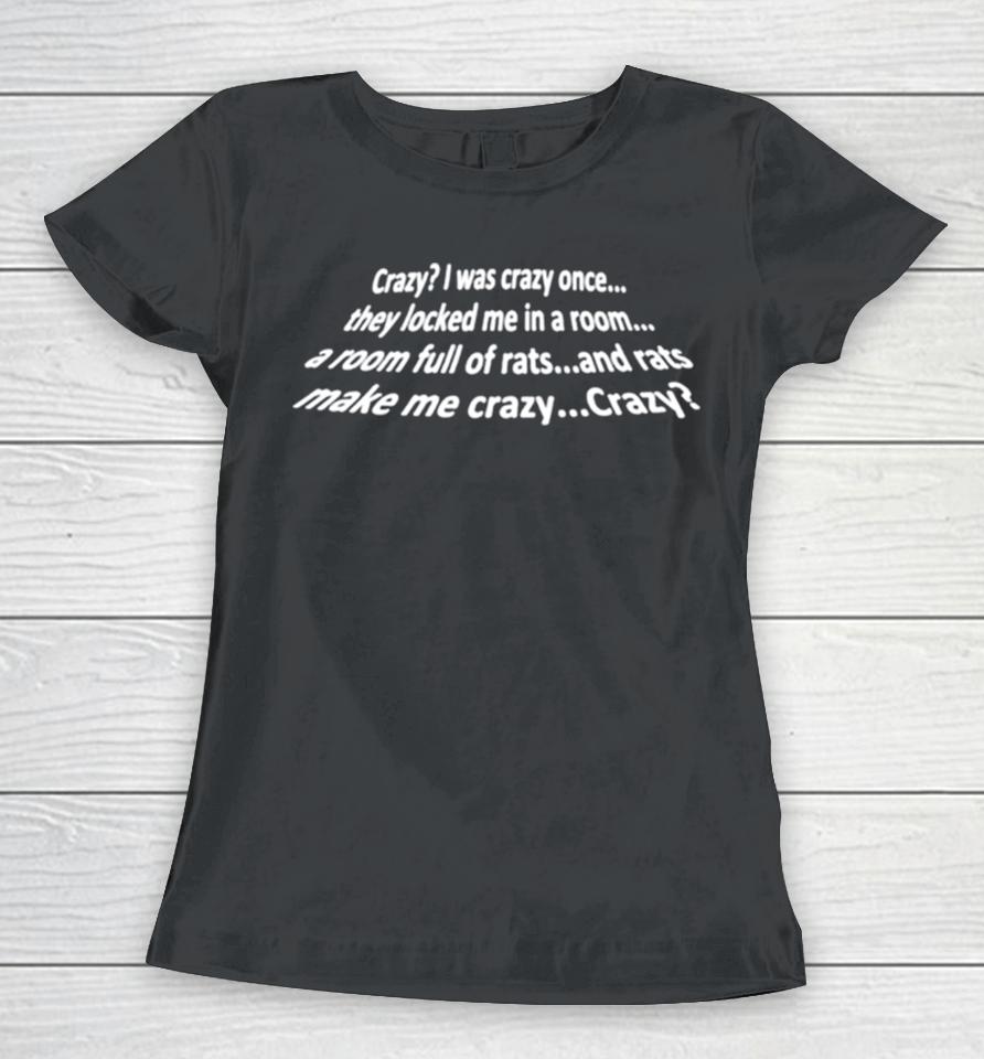Crazy I Was Crazy Once They Locked Me In A Room A Room Full Of Rats And Rats Make Me Crazy Crazy Women T-Shirt