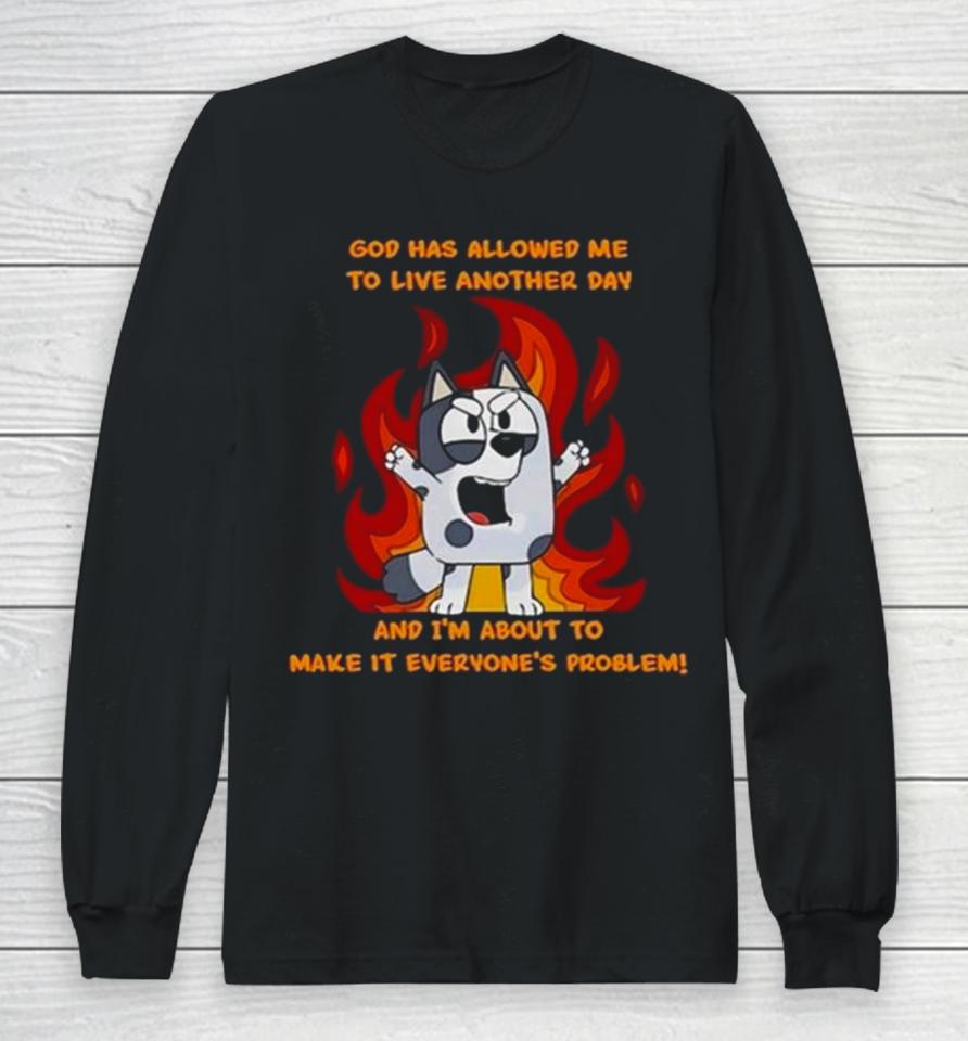 Crazy Muffin God Has Allowed Me To Live Another Day And I’m About To Make It Everyone’s Problem Long Sleeve T-Shirt