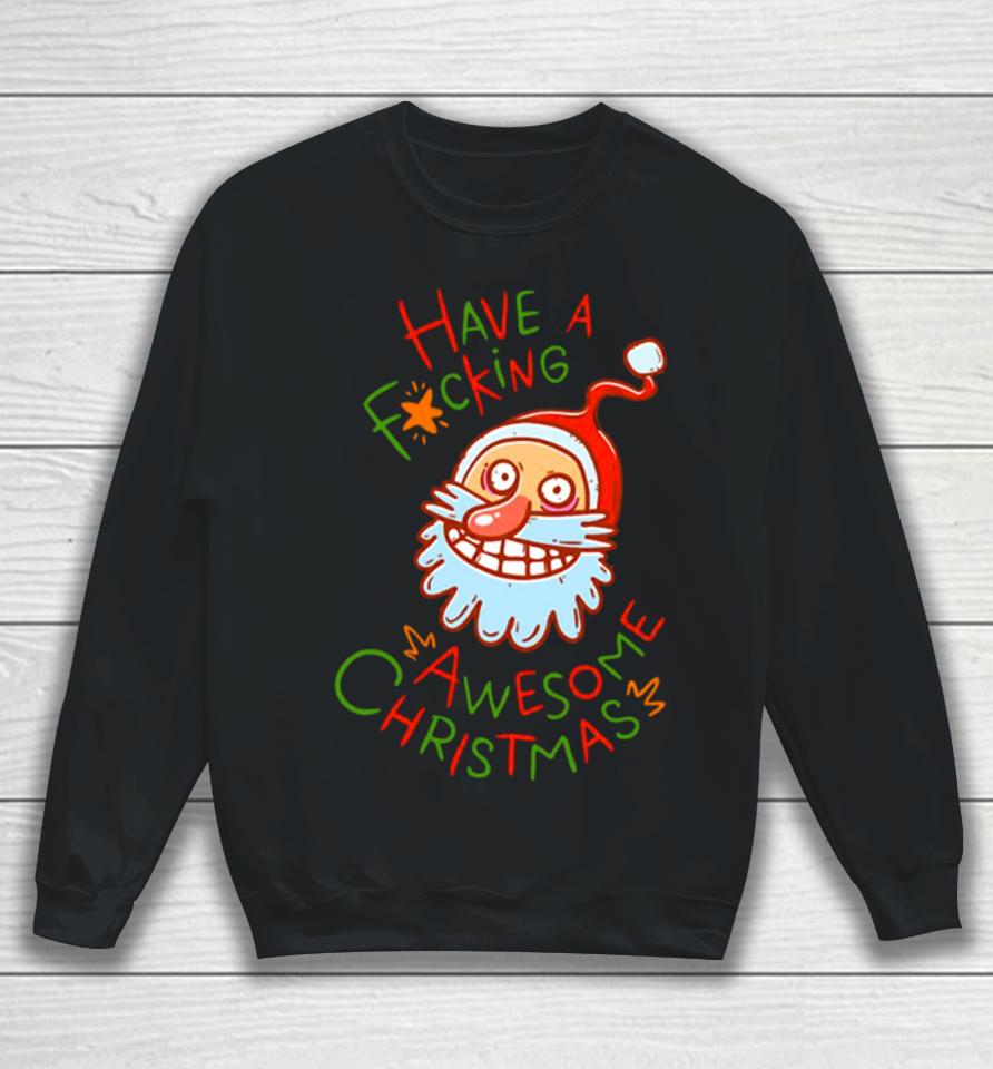 Crazy Santa Have A Fucking Awesome Christmas Sweatshirt