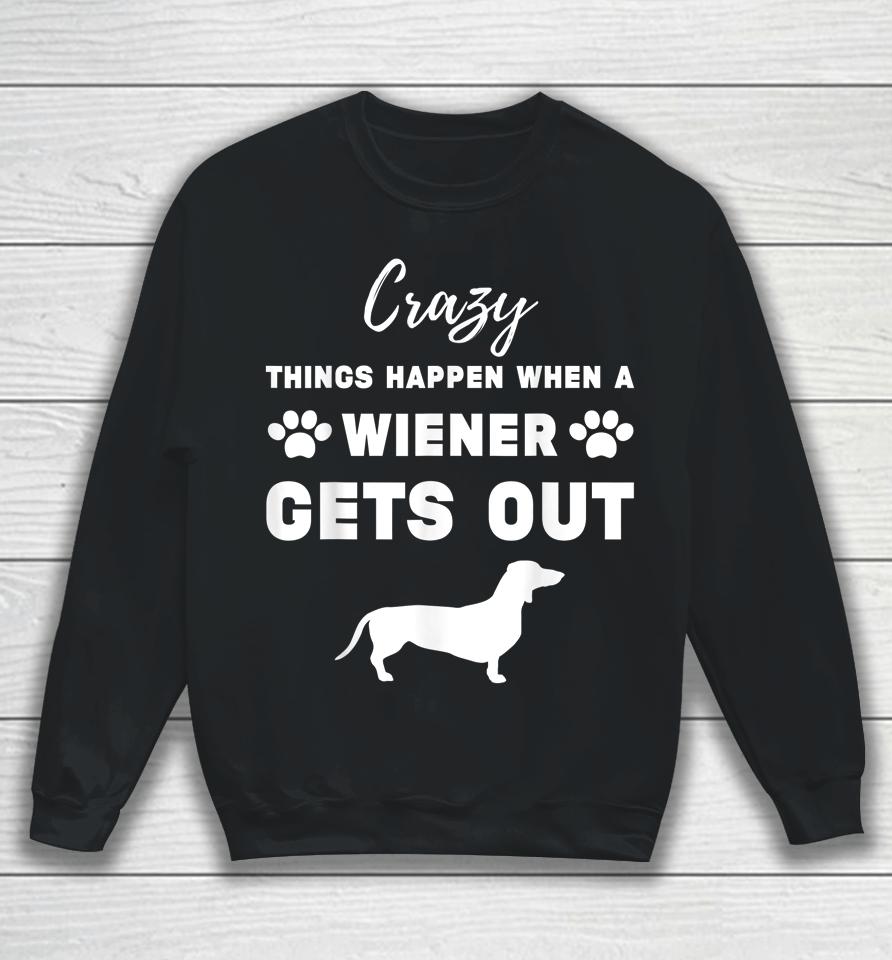 Crazy Things Happen When A Wiener Gets Out Sweatshirt