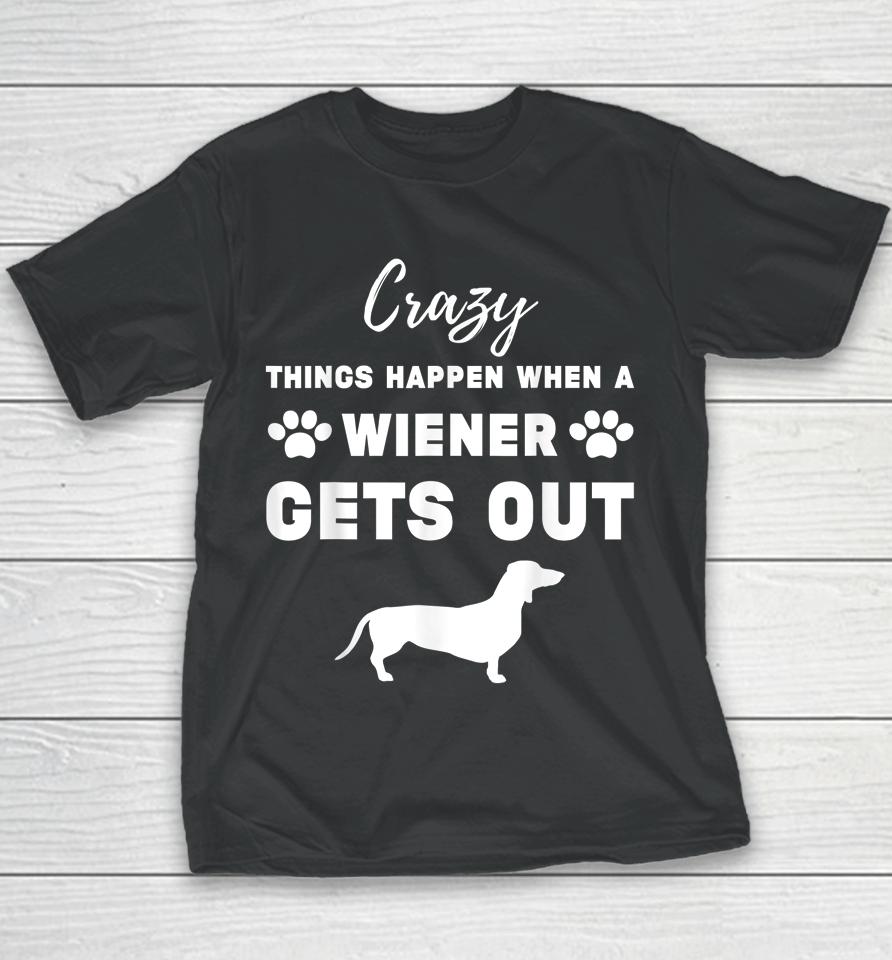 Crazy Things Happen When A Wiener Gets Out Youth T-Shirt