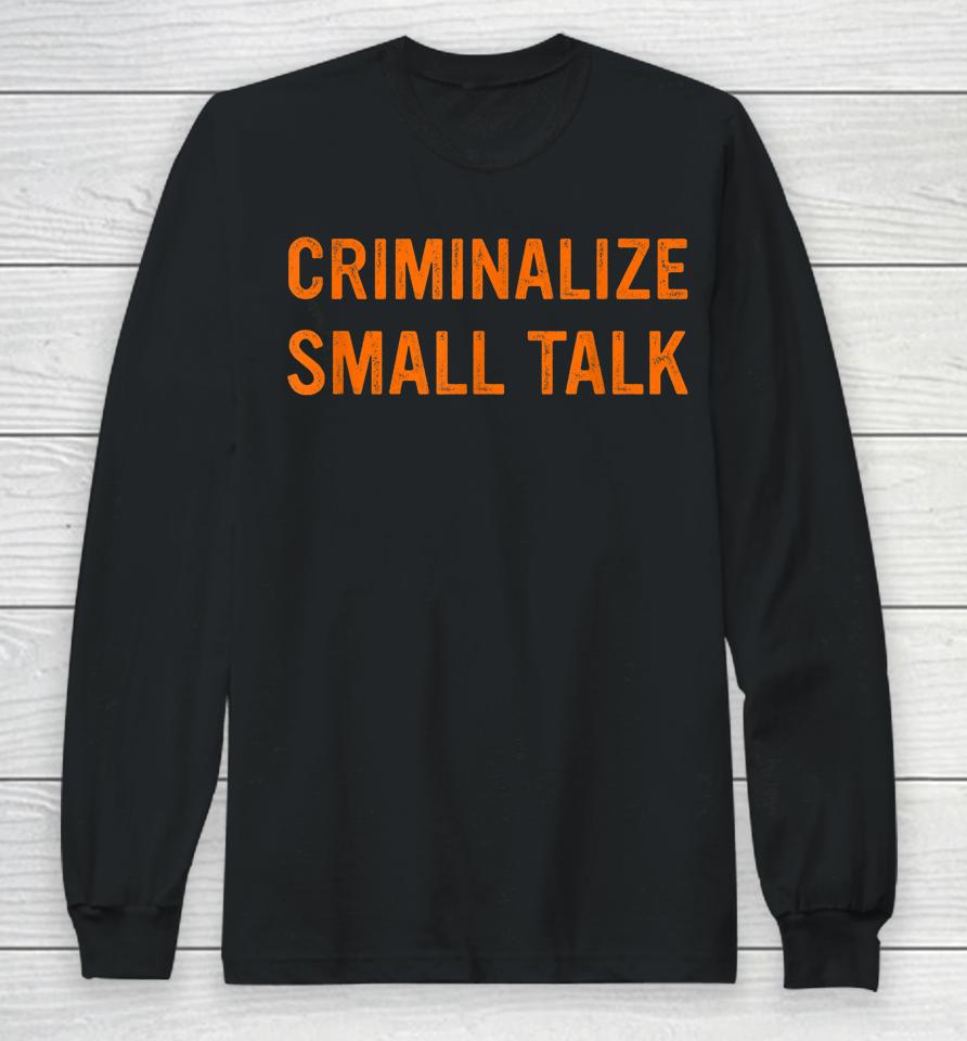 Criminalize Small Talk Long Sleeve T-Shirt