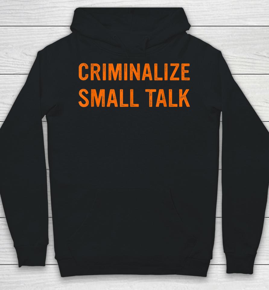 Criminalize Small Talk Hoodie