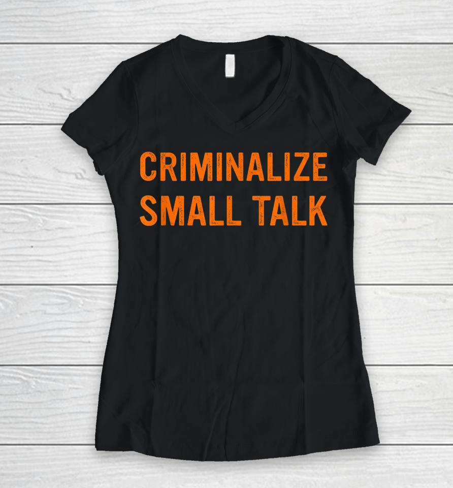 Criminalize Small Talk Women V-Neck T-Shirt
