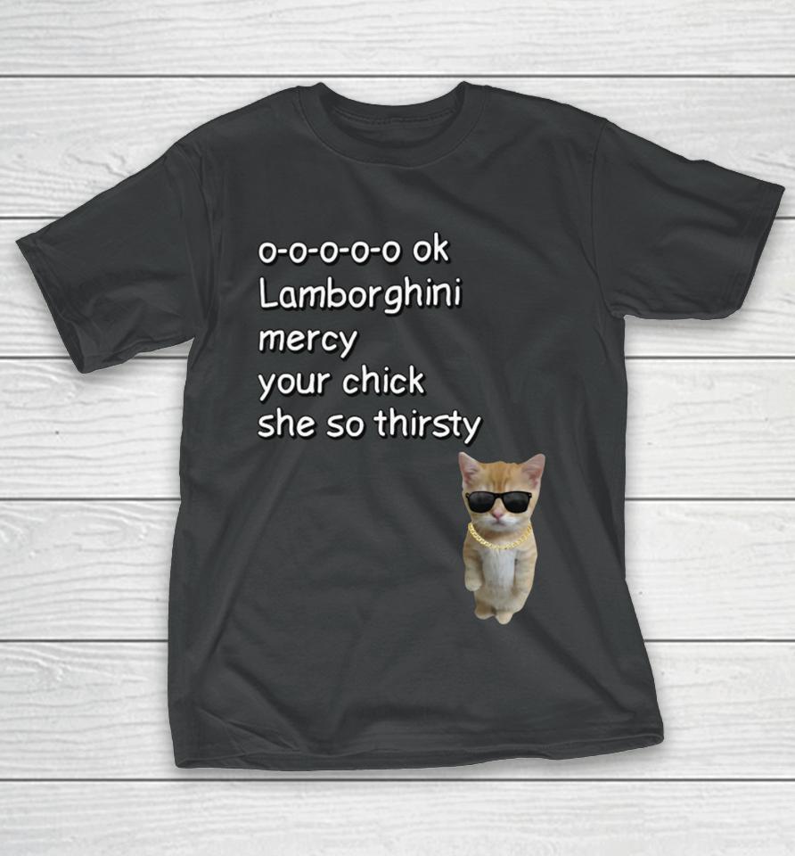 Cringeytees 0-0-0-0-0 Ok Lamborghini Mercy Your Chick She So Thirsty T-Shirt