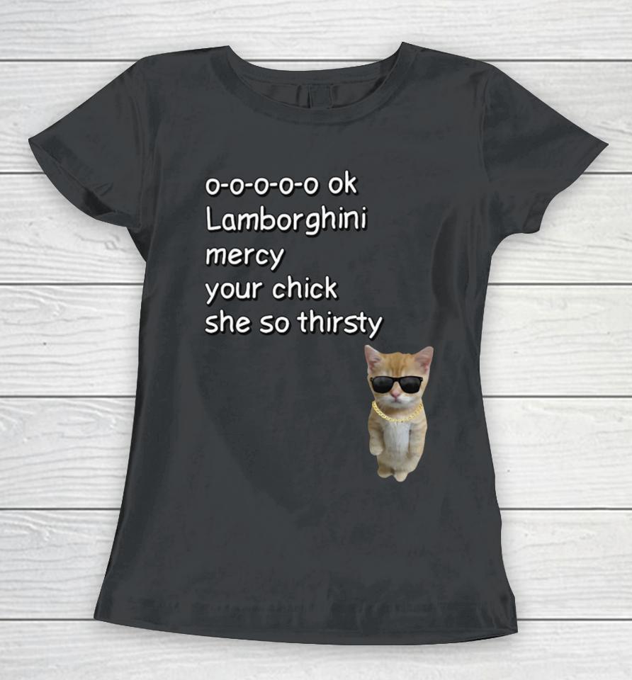 Cringeytees 0-0-0-0-0 Ok Lamborghini Mercy Your Chick She So Thirsty Women T-Shirt