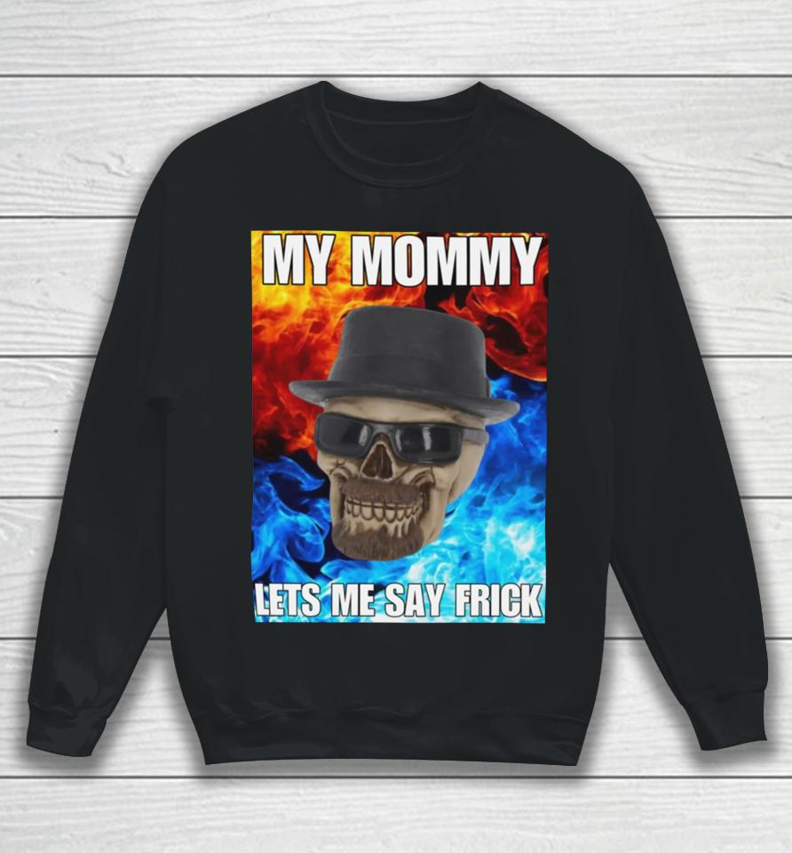 Cringeytees My Mommy Lets Me Say Frick Cringey Sweatshirt