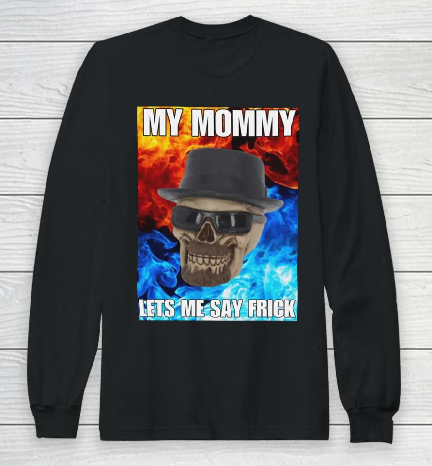 Cringeytees Store My Mommy Lets Me Say Frick Cringey Long Sleeve T-Shirt