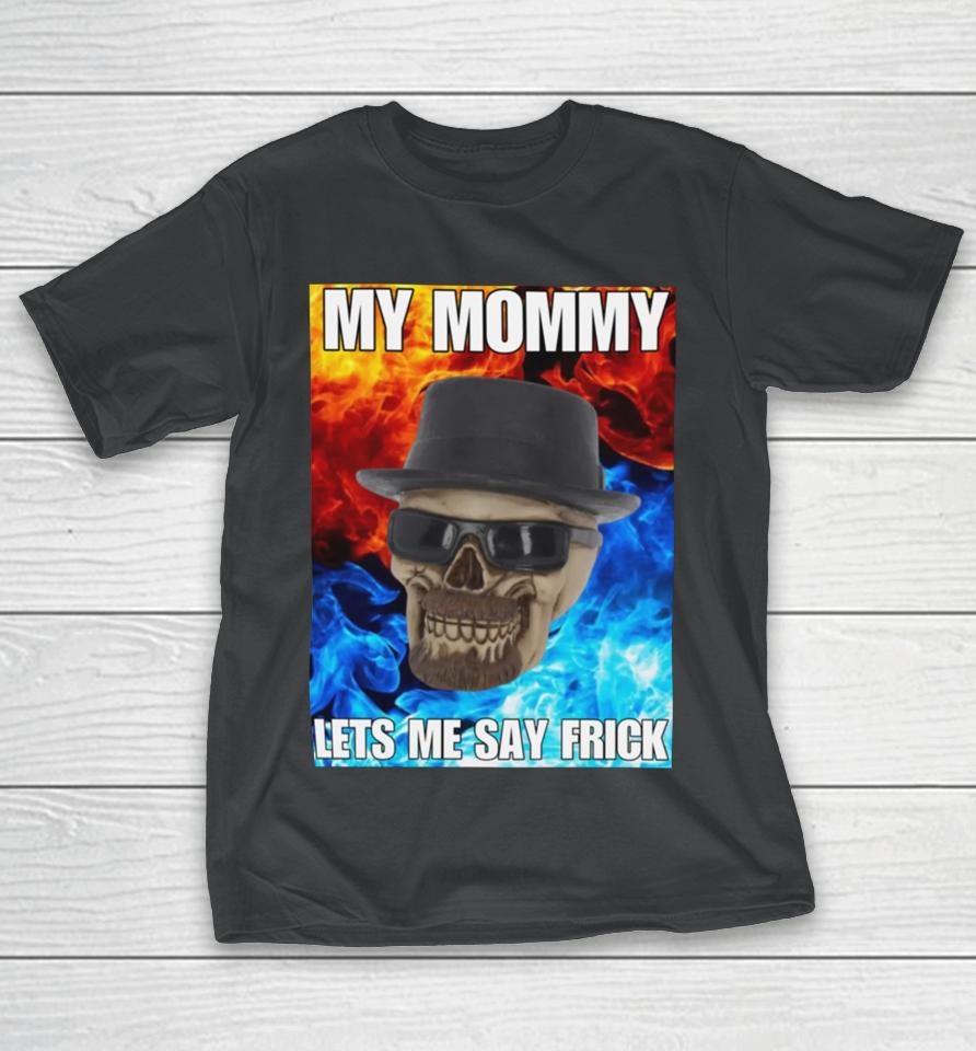 Cringeytees Store My Mommy Lets Me Say Frick Cringey T-Shirt