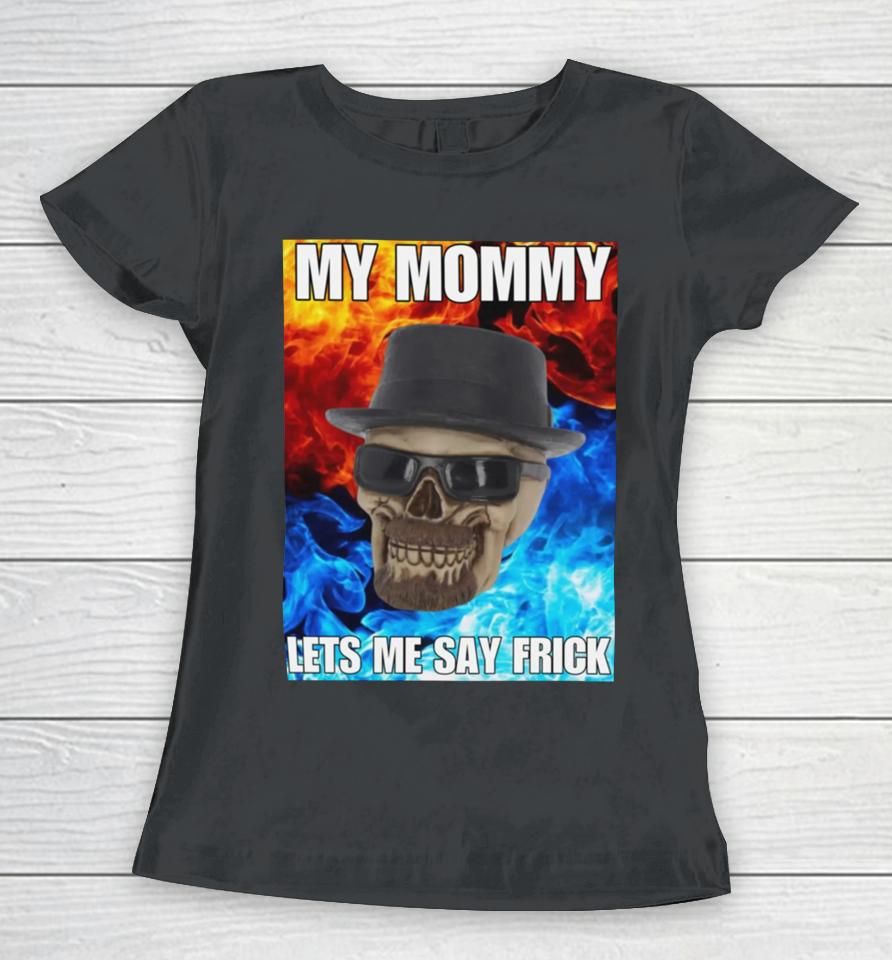 Cringeytees Store My Mommy Lets Me Say Frick Cringey Women T-Shirt