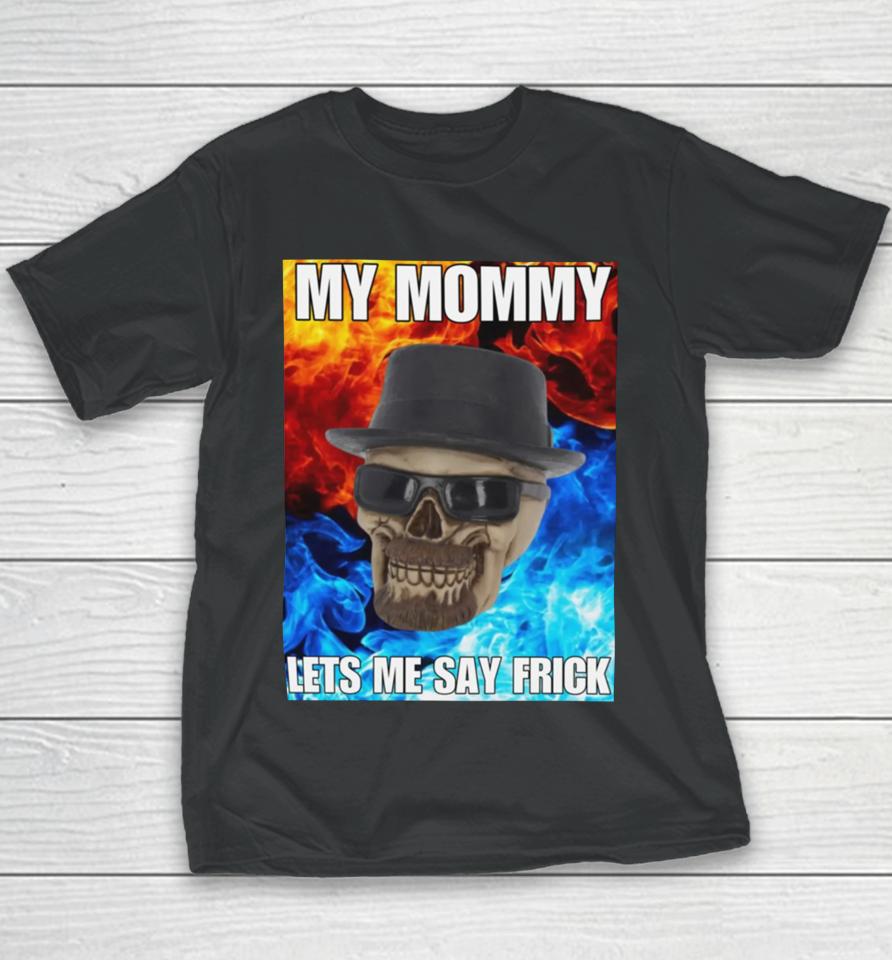 Cringeytees Store My Mommy Lets Me Say Frick Cringey Youth T-Shirt