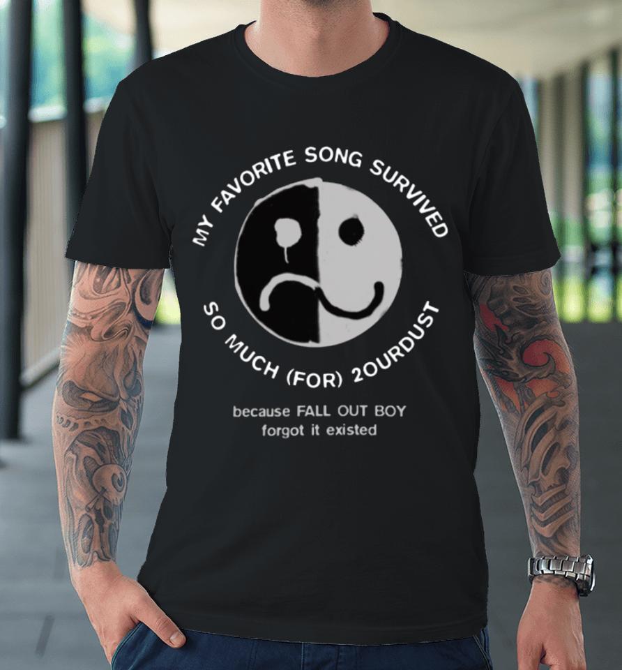 Crowboyofficial My Favorite Song Survived So Much For 2Ourdust Because Fall Out Boy Forgot It Existed Premium T-Shirt