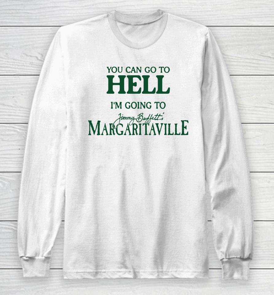 Cryingintheclub Store You Can Go To Hell I'm Going To Margaritaville Long Sleeve T-Shirt