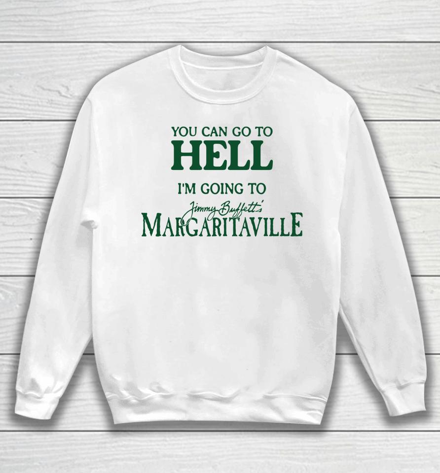 Cryingintheclub Store You Can Go To Hell I'm Going To Margaritaville Sweatshirt