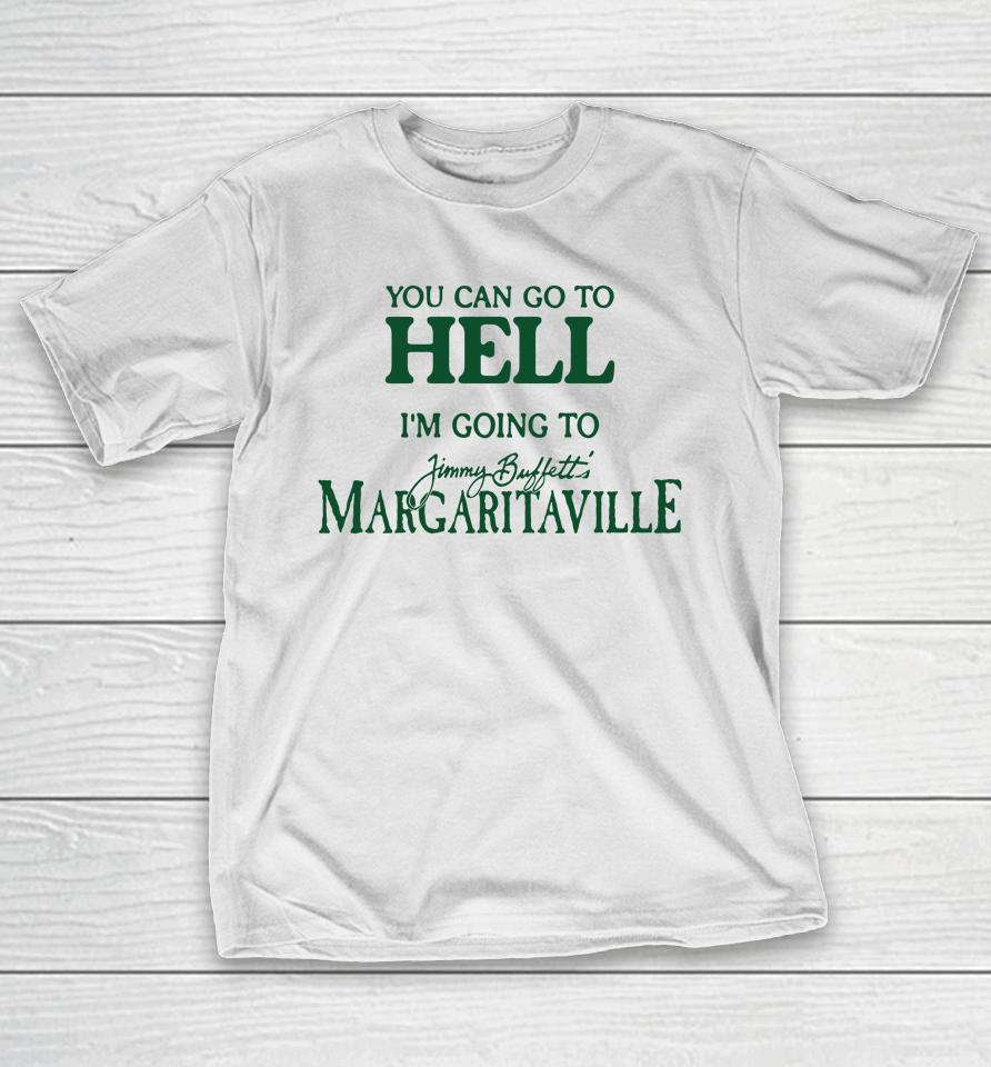 Cryingintheclub Store You Can Go To Hell I'm Going To Margaritaville T-Shirt