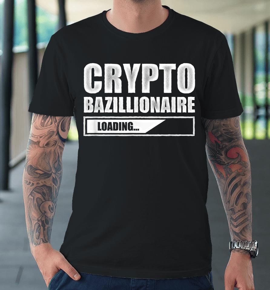 Crypto Bazillionaire Crypto Currency Investor Premium T-Shirt