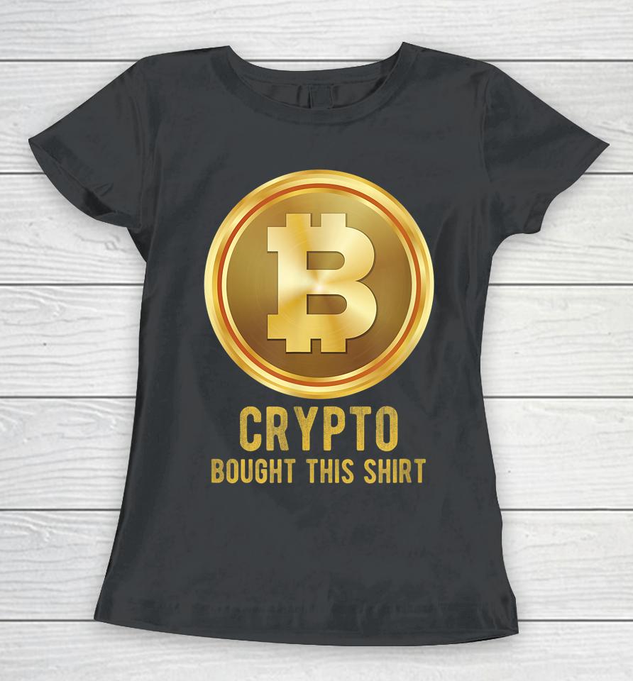 Crypto Bought This Women T-Shirt