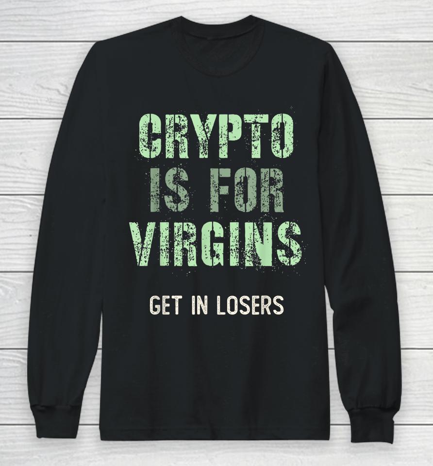 Crypto Is For Virgin Get In Losers Long Sleeve T-Shirt