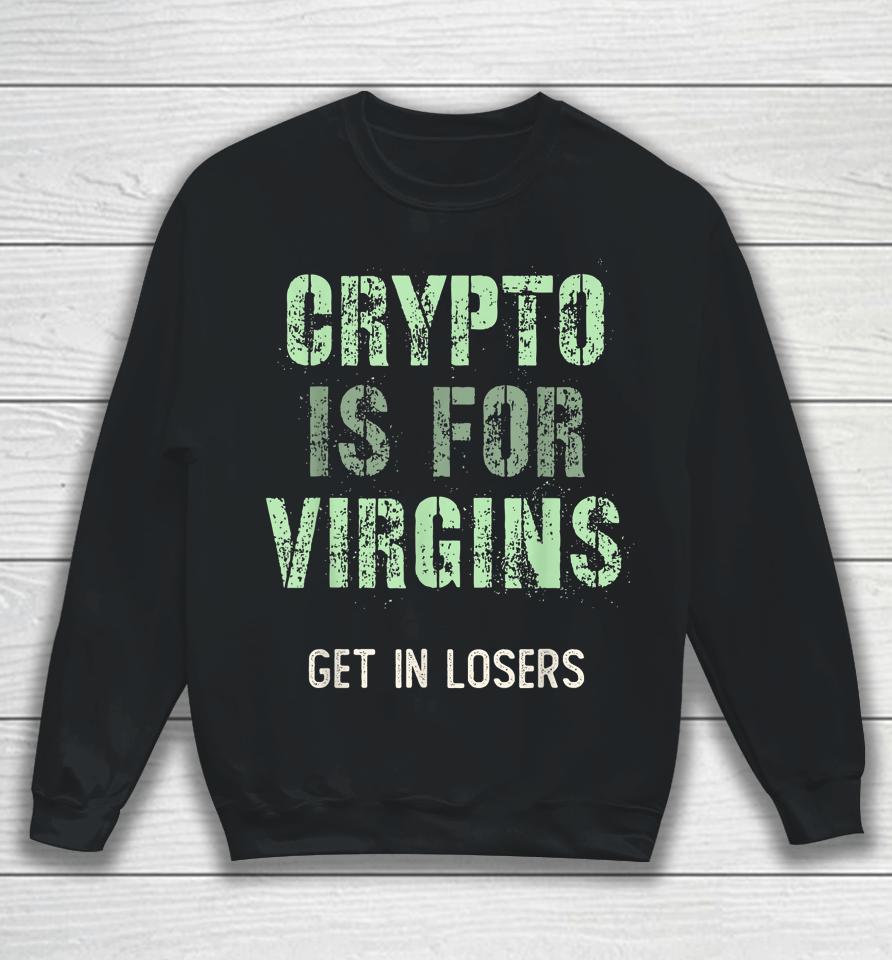 Crypto Is For Virgin Get In Losers Sweatshirt