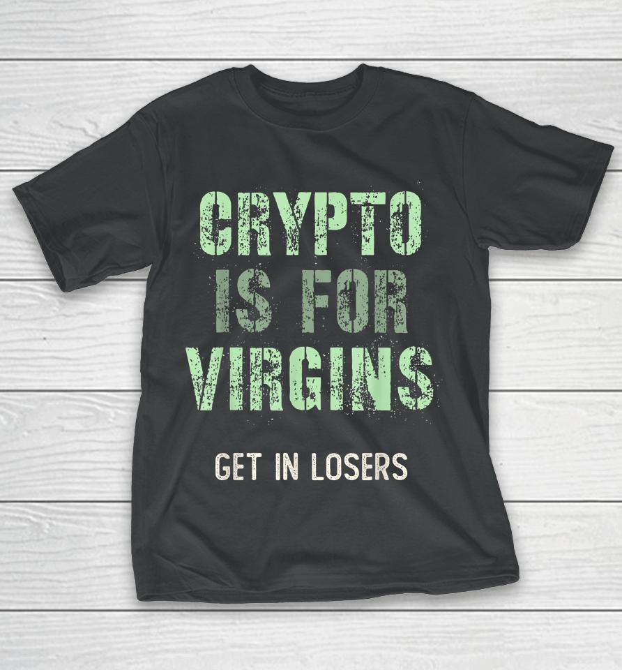 Crypto Is For Virgin Get In Losers T-Shirt