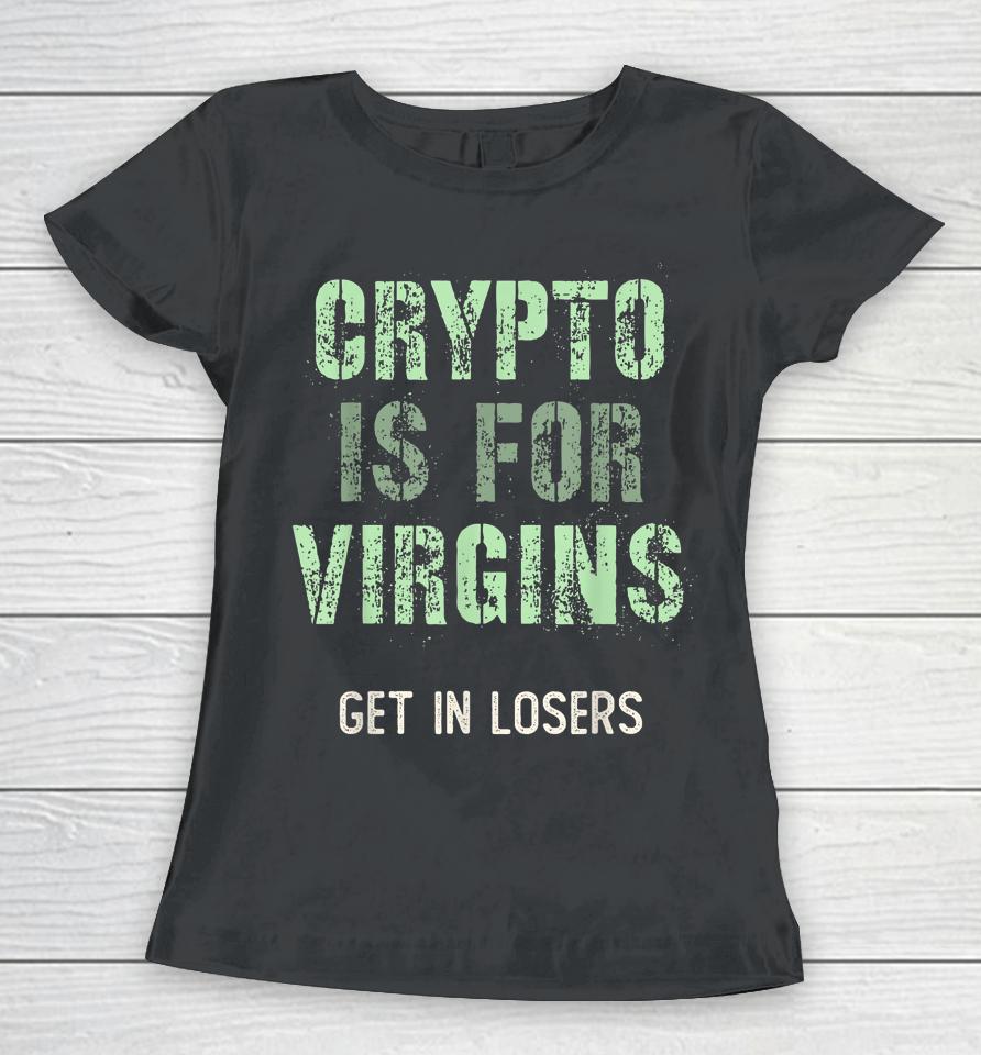 Crypto Is For Virgin Get In Losers Women T-Shirt