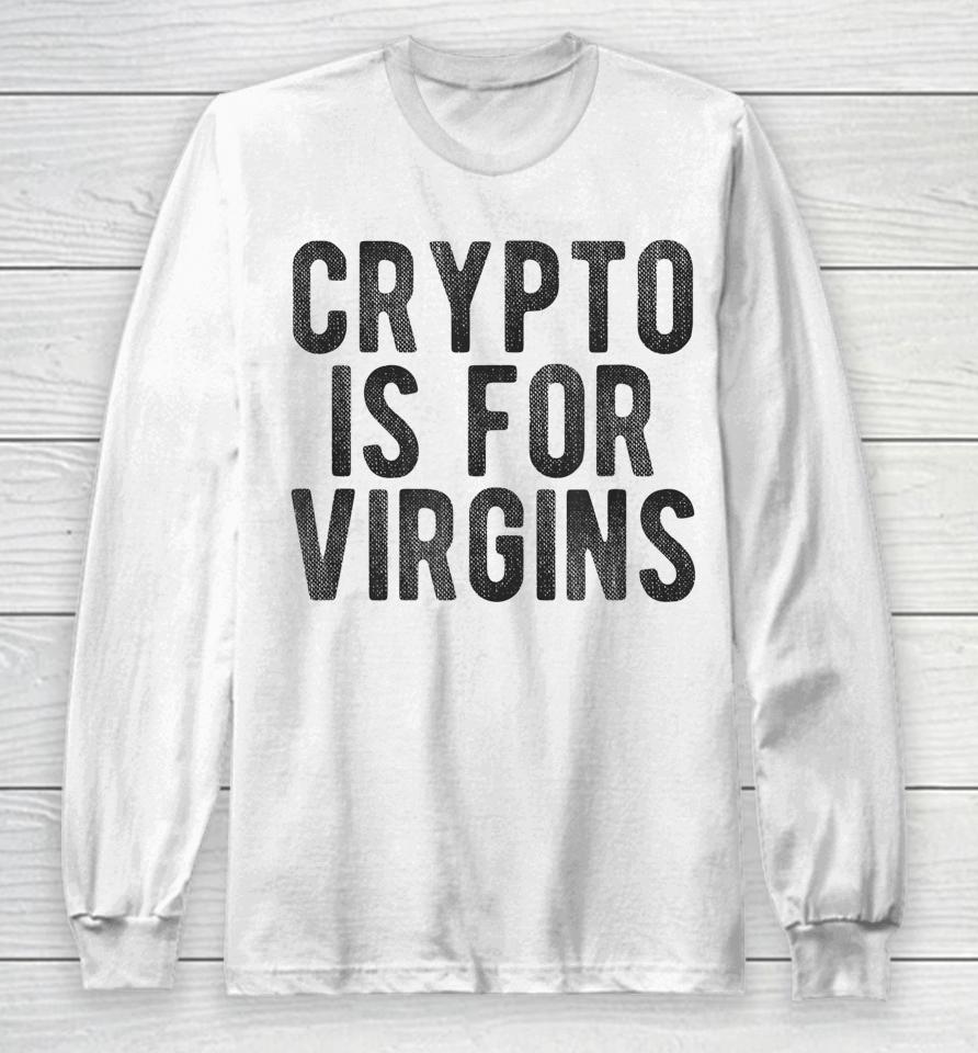 Crypto Is For Virgins Long Sleeve T-Shirt