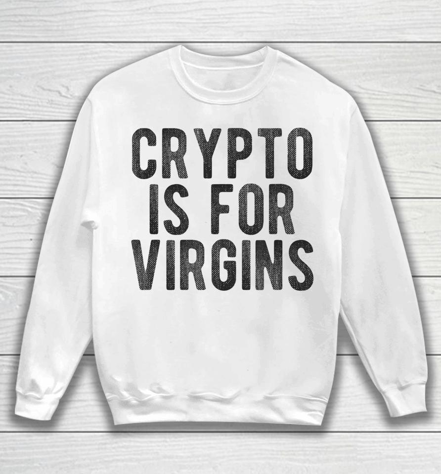 Crypto Is For Virgins Sweatshirt