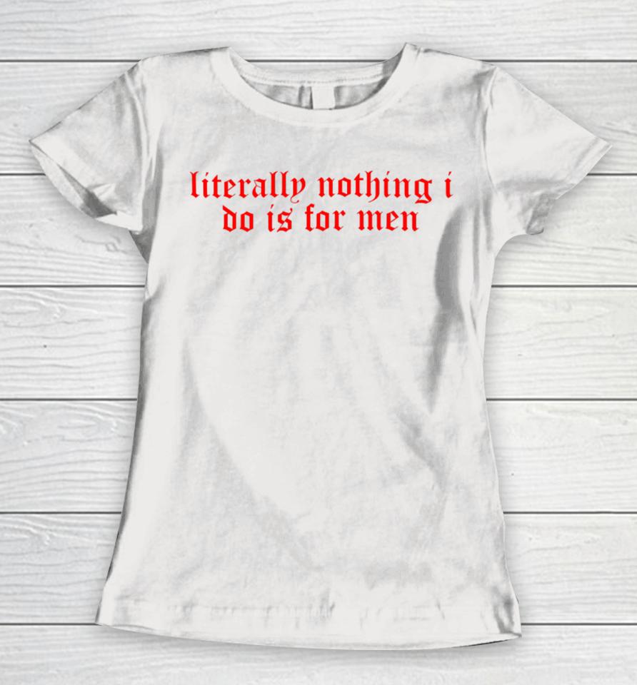 Csellsllc Literally Nothing I Do Is For Men Women T-Shirt