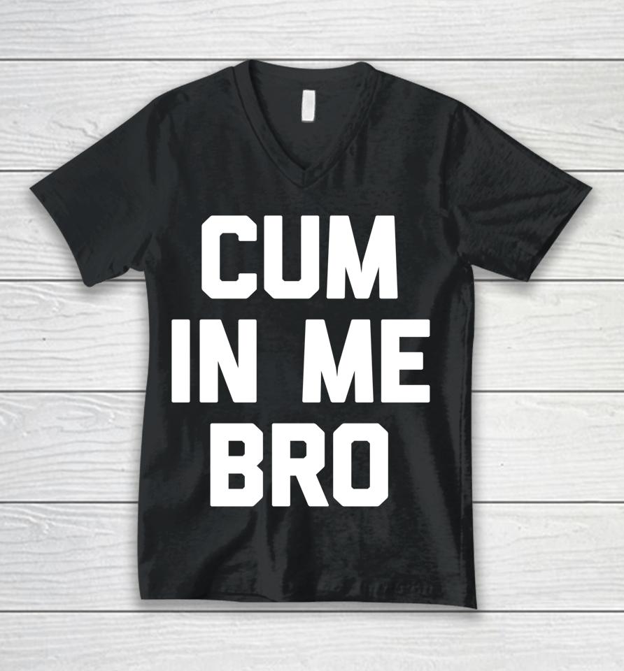 Cum In Me Bro Unisex V-Neck T-Shirt