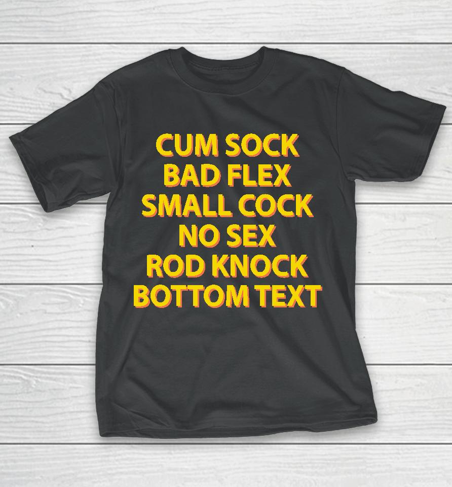 Cum Sock Bad Flex Small Cock No Sex Rod Knock Bottom Text T-Shirt