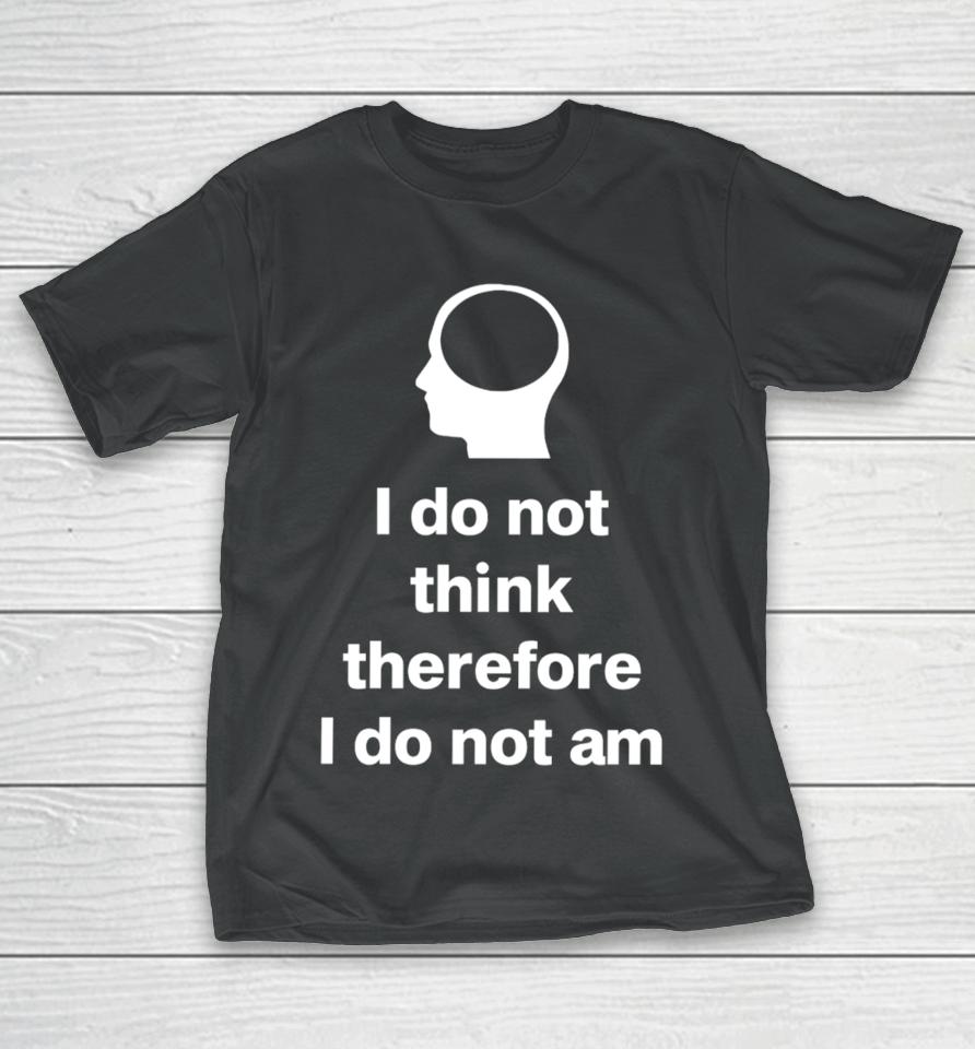 Cunk Fan Club I Do Not Think Therefore I Do Not Am T-Shirt