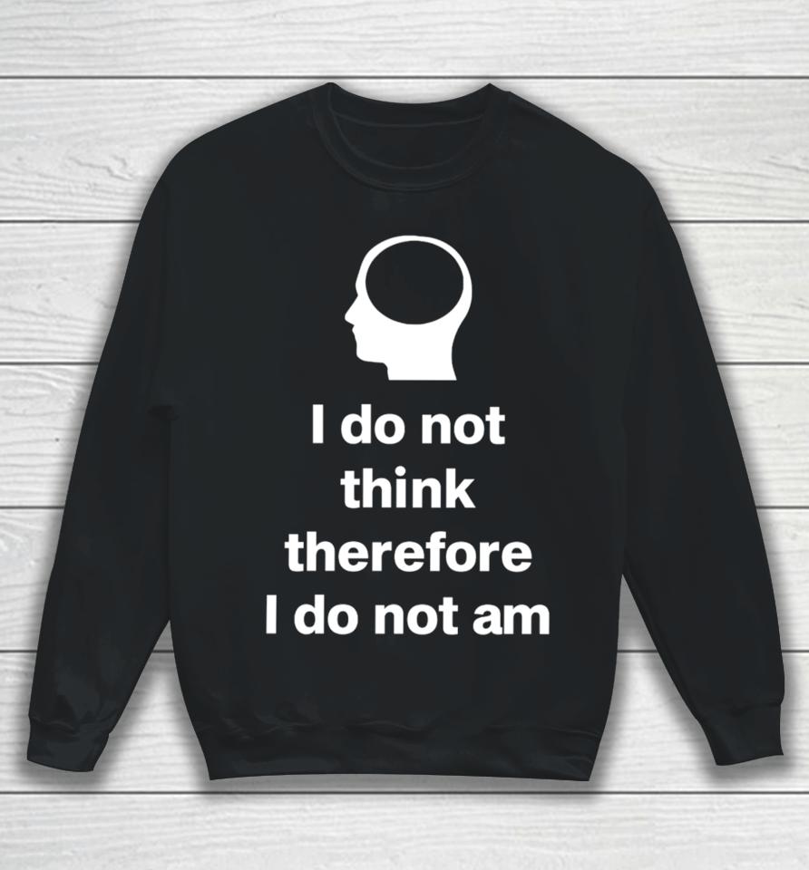 Cunkoneverything I Do Not Think Therefore I Do Not Am Sweatshirt