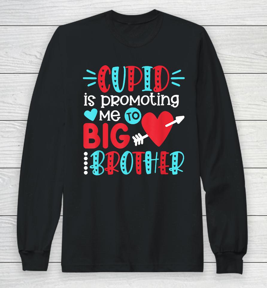 Cupid Is Promoting Me To Big Brother Valentines Day Long Sleeve T-Shirt