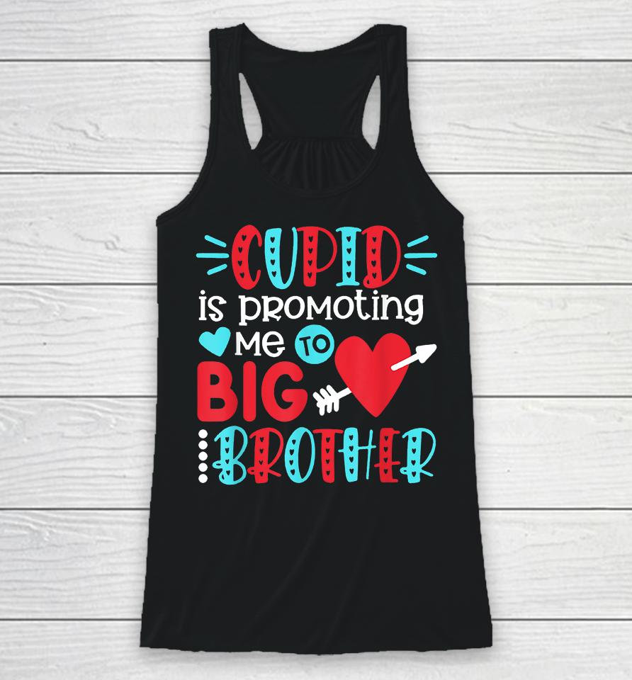 Cupid Is Promoting Me To Big Brother Valentines Day Racerback Tank