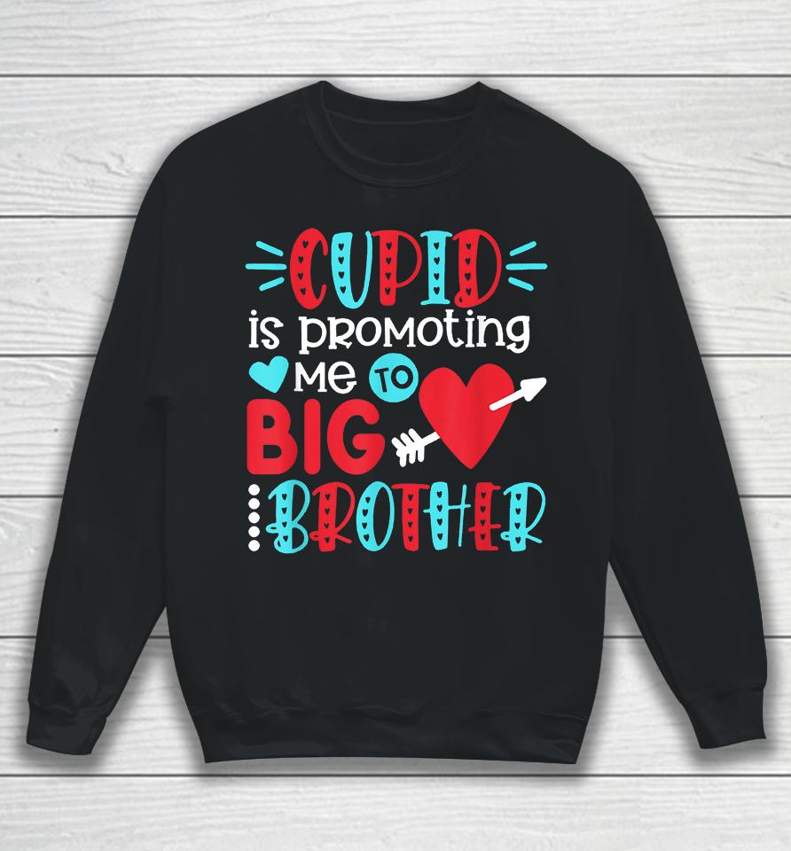 Cupid Is Promoting Me To Big Brother Valentines Day Sweatshirt