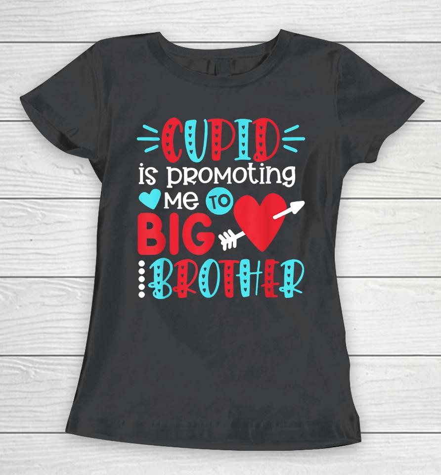 Cupid Is Promoting Me To Big Brother Valentines Day Women T-Shirt