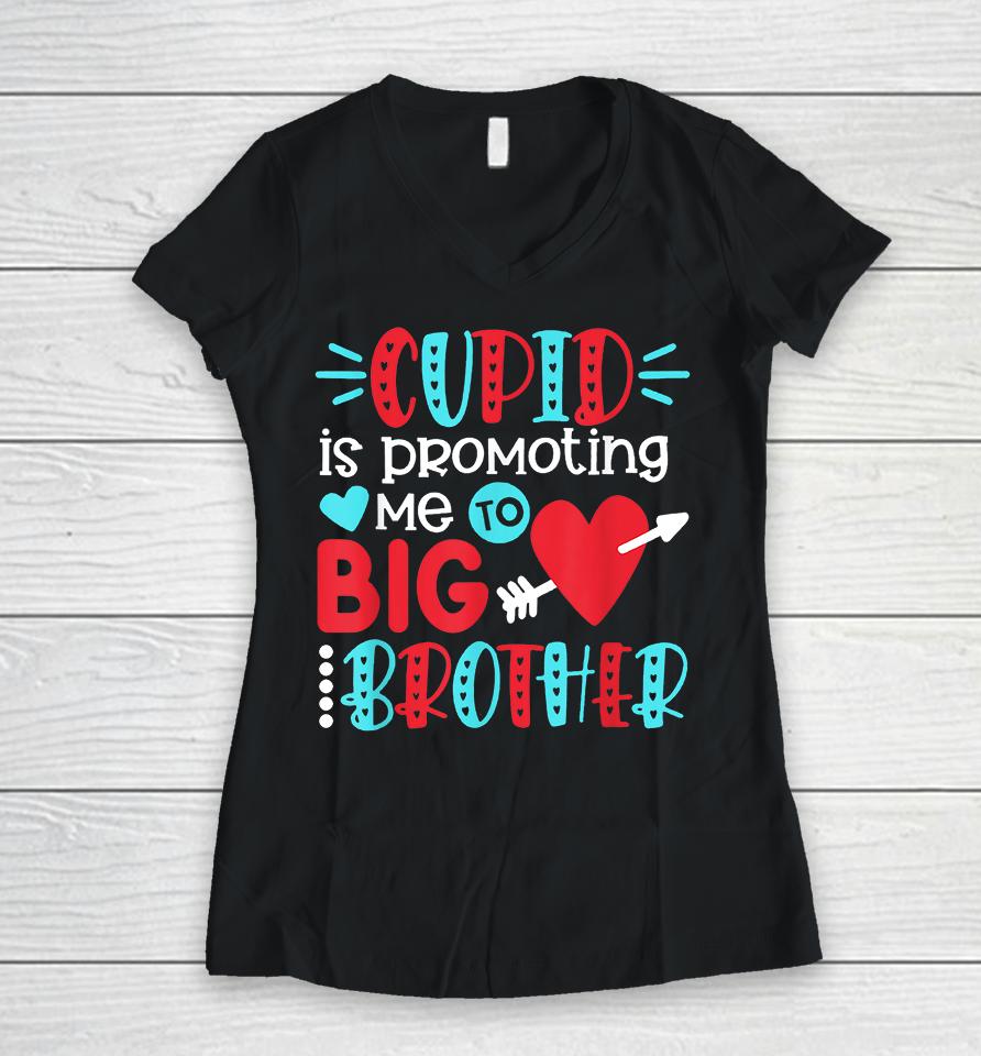 Cupid Is Promoting Me To Big Brother Valentines Day Women V-Neck T-Shirt
