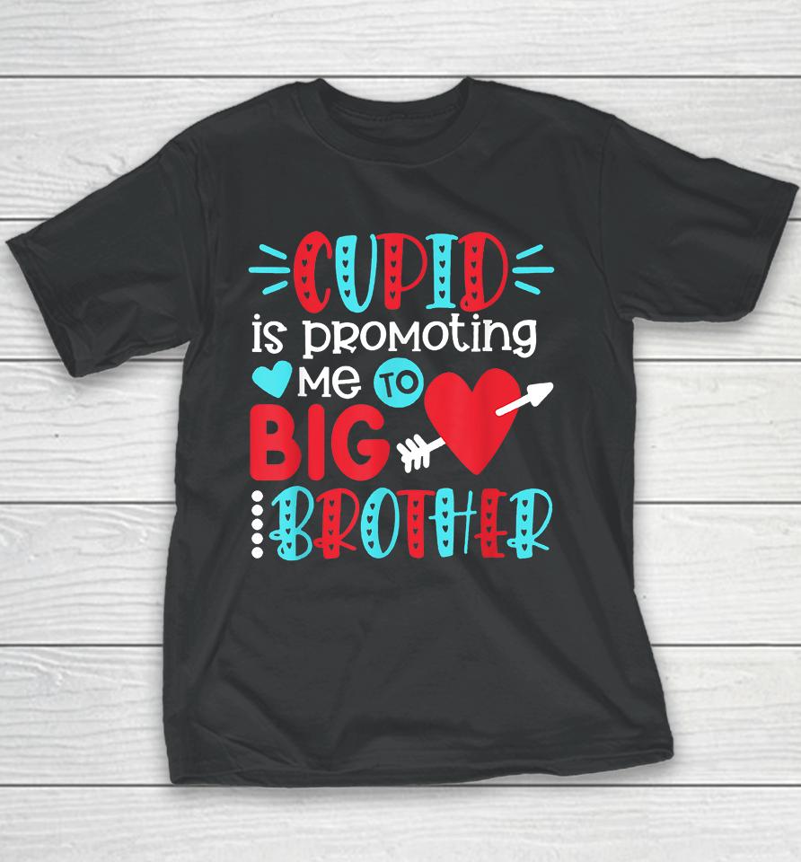 Cupid Is Promoting Me To Big Brother Valentines Day Youth T-Shirt