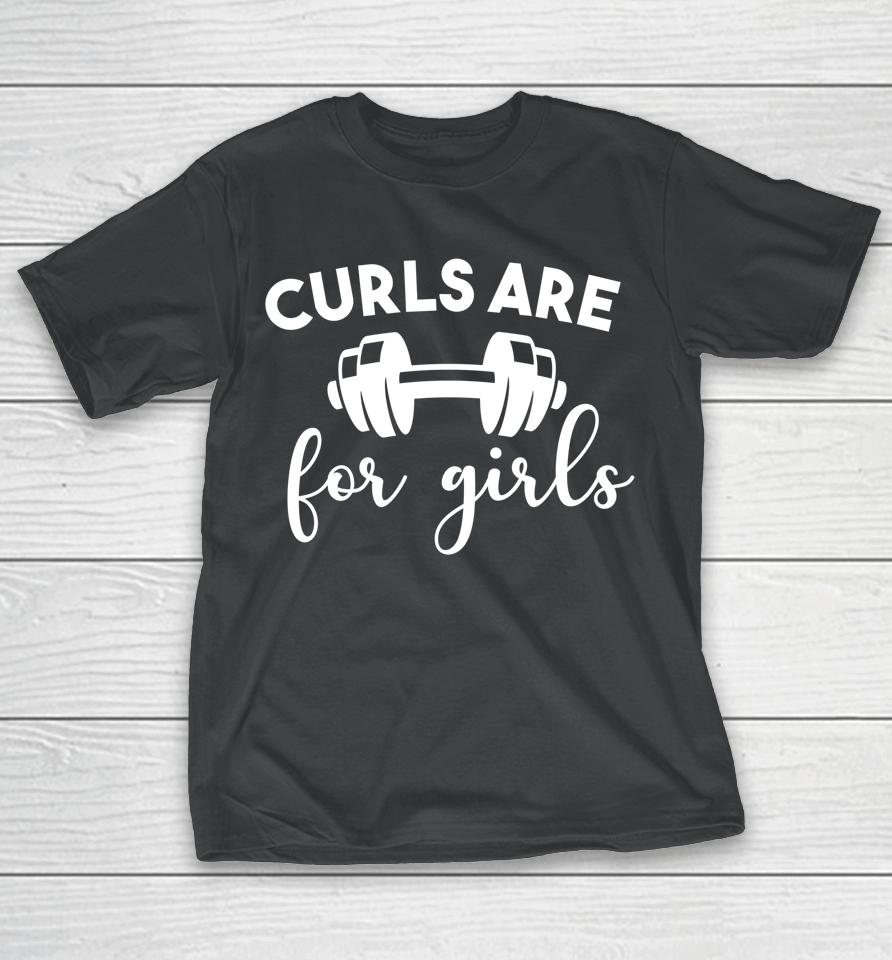 Curls Are For Girls Women Gym Lovers Funny Fitness T-Shirt