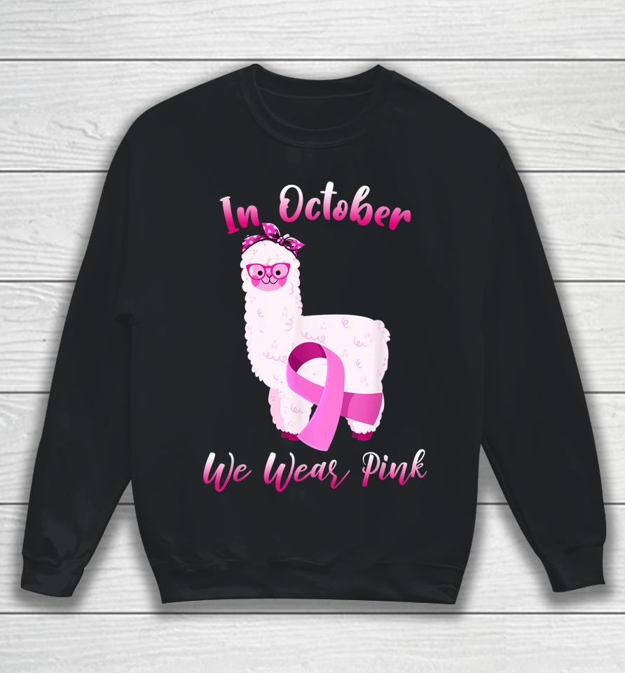 Cute Alpaca In October We Wear Pink Breast Cancer Awareness Sweatshirt