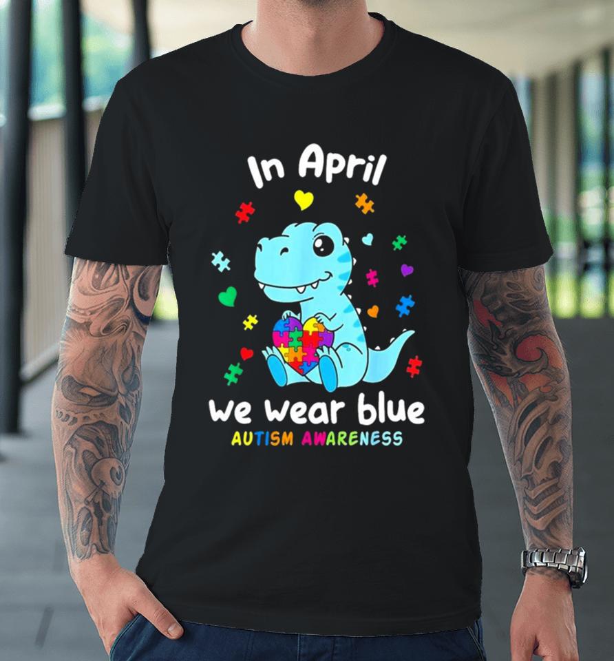 Cute Baby Dino Autism April We Wear Blue Autism Awareness Month Premium T-Shirt