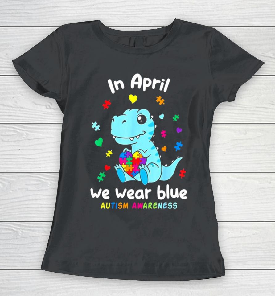 Cute Baby Dino Autism April We Wear Blue Autism Awareness Month Women T-Shirt
