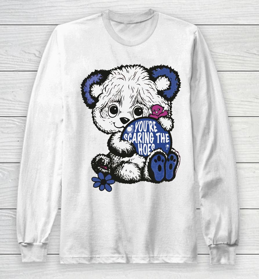 Cute Bear You're Scaring The Hoes Long Sleeve T-Shirt