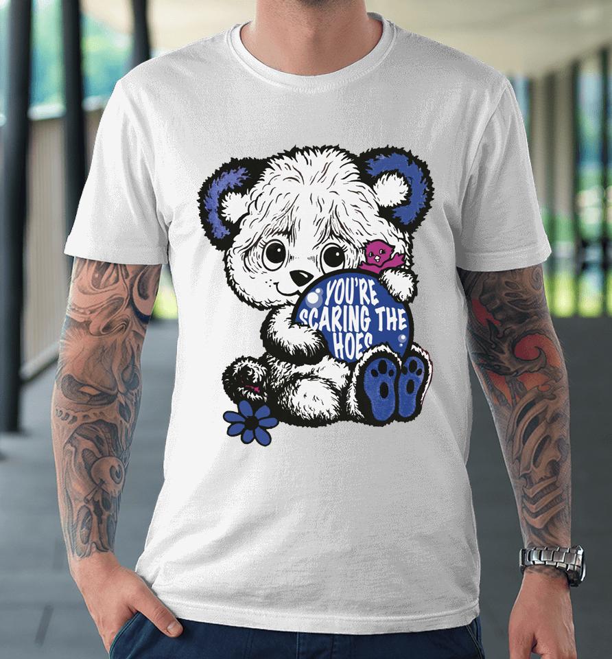 Cute Bear You're Scaring The Hoes Premium T-Shirt