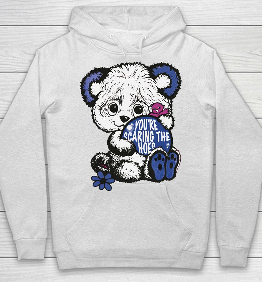 Cute Bear You're Scaring The Hoes Hoodie
