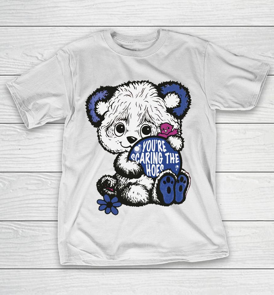 Cute Bear You're Scaring The Hoes T-Shirt