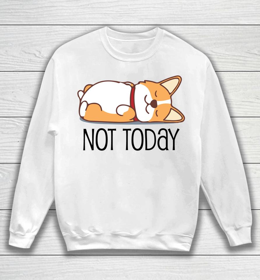 Cute Corgi Gift Funny Dog Lover Not Today Lazy Animal Sweatshirt