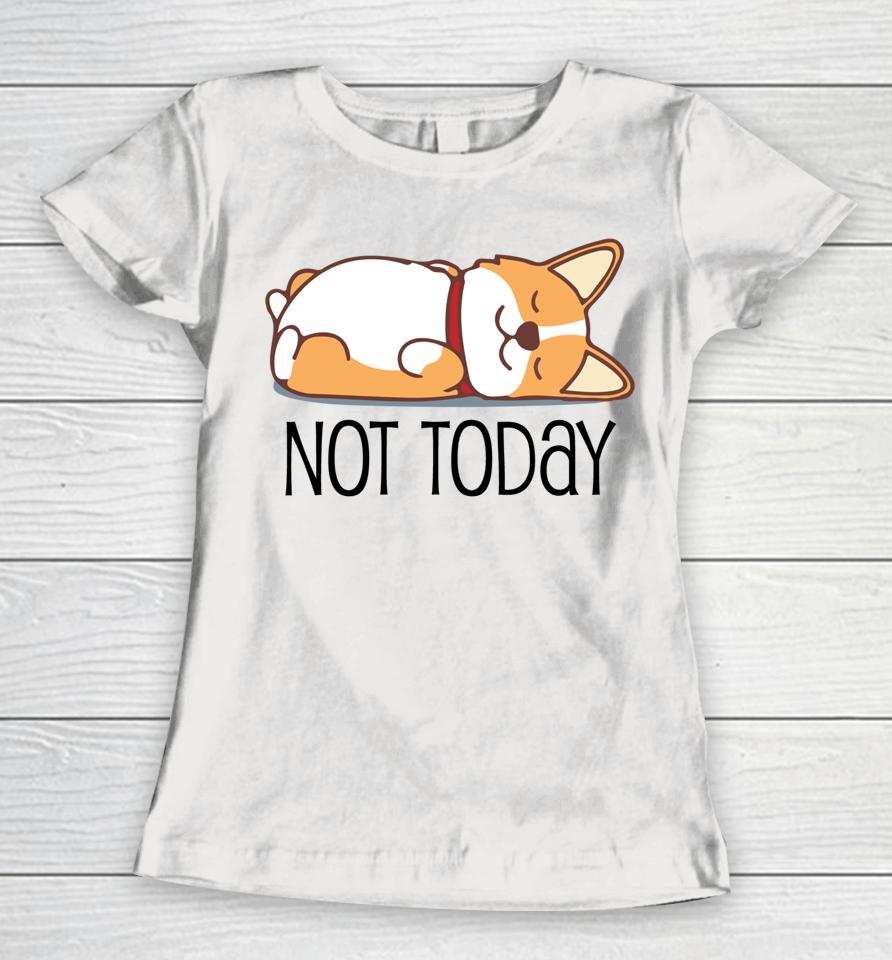 Cute Corgi Gift Funny Dog Lover Not Today Lazy Animal Women T-Shirt