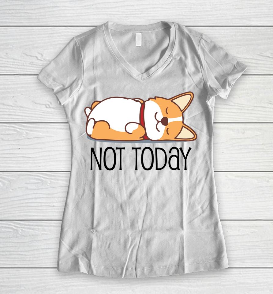 Cute Corgi Gift Funny Dog Lover Not Today Lazy Animal Women V-Neck T-Shirt
