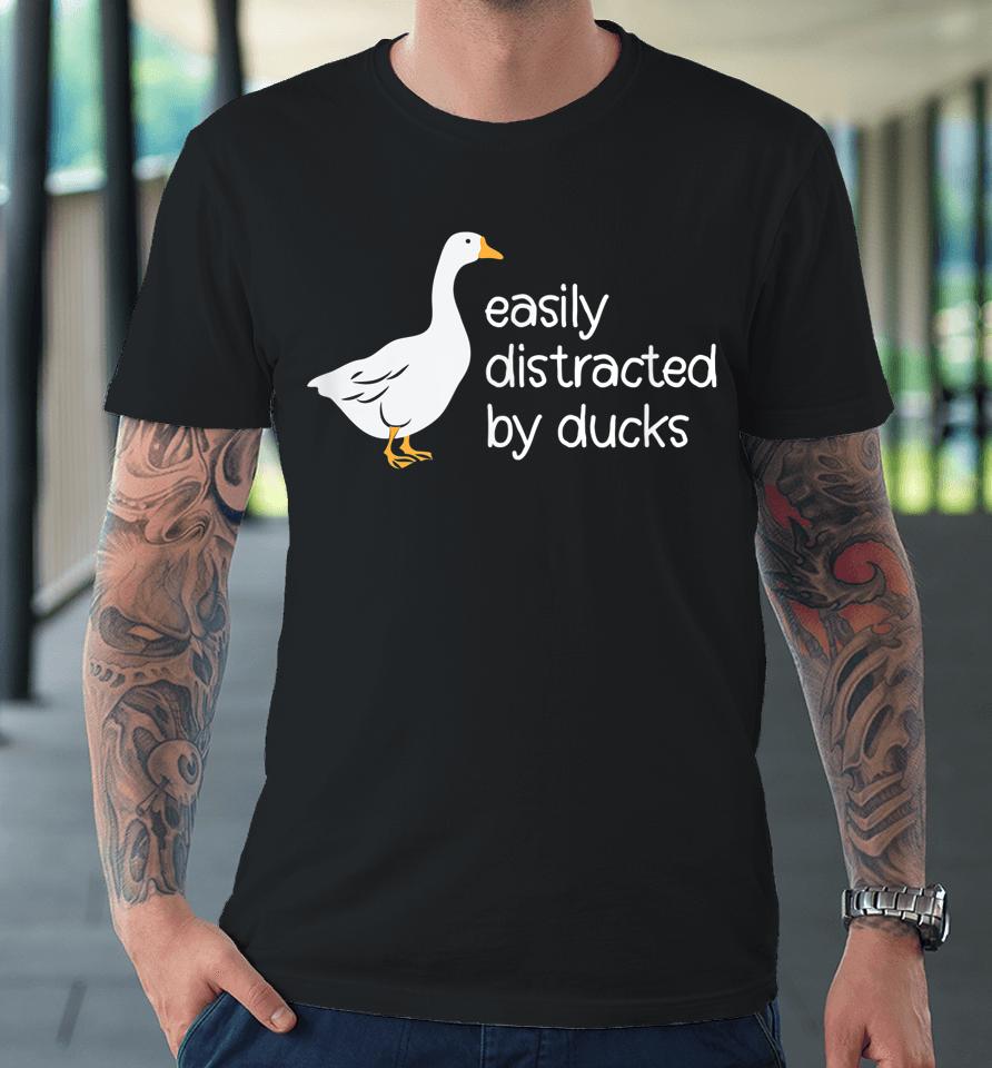Cute Easily Distracted By Ducks Premium T-Shirt